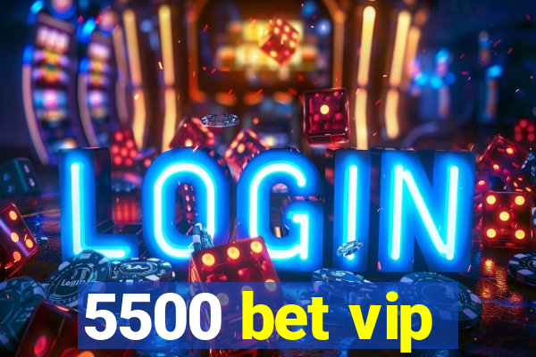 5500 bet vip